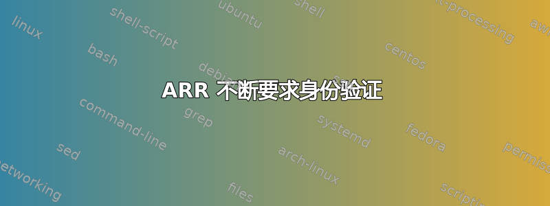 ARR 不断要求身份验证