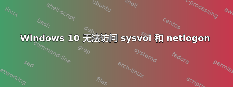 Windows 10 无法访问 sysvol 和 netlogon