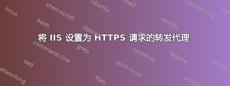 将 IIS 设置为 HTTPS 请求的转发代理