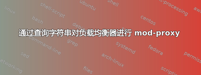 通过查询字符串对负载均衡器进行 mod-proxy