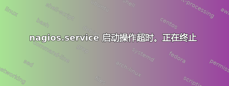 nagios.service 启动操作超时。正在终止