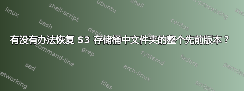 有没有办法恢复 S3 存储桶中文件夹的整个先前版本？