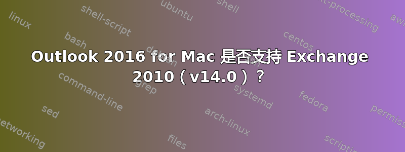 Outlook 2016 for Mac 是否支持 Exchange 2010（v14.0）？