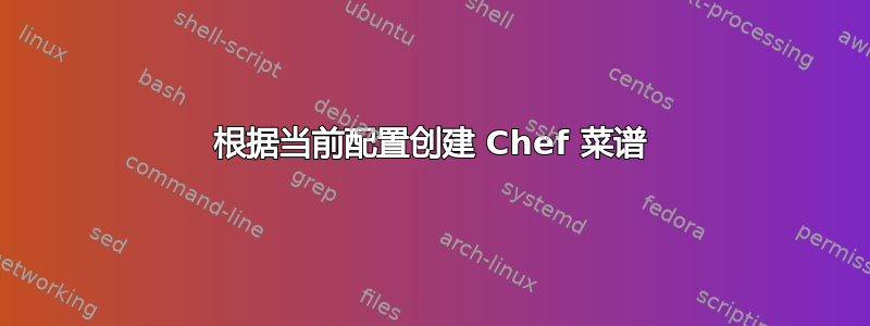 根据当前配置创建 Chef 菜谱