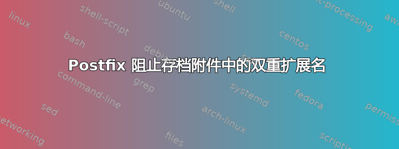 Postfix 阻止存档附件中的双重扩展名