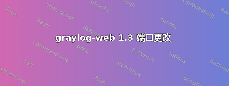 graylog-web 1.3 端口更改