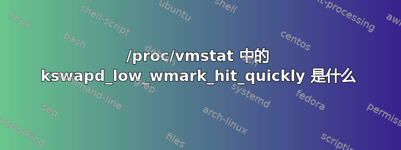 /proc/vmstat 中的 kswapd_low_wmark_hit_quickly 是什么