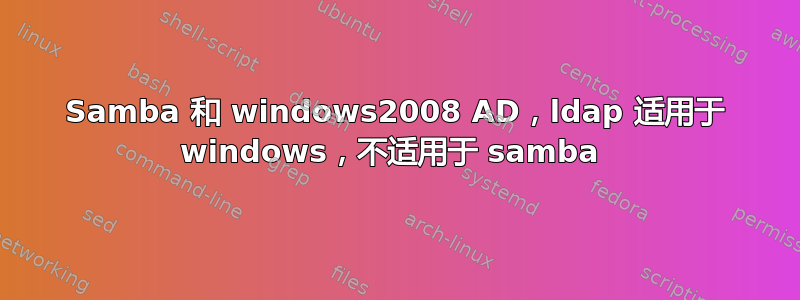 Samba 和 windows2008 AD，ldap 适用于 windows，不适用于 samba 