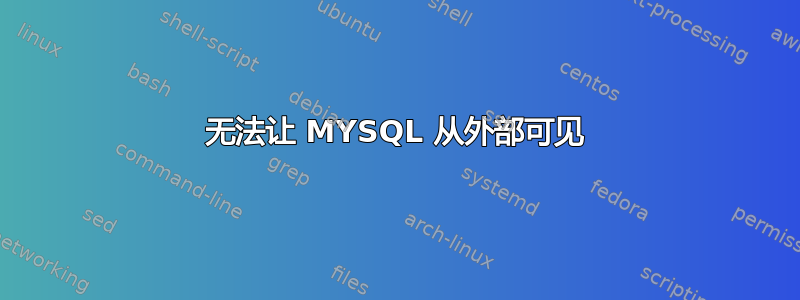 无法让 MYSQL 从外部可见