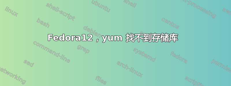 Fedora12，yum 找不到存储库 