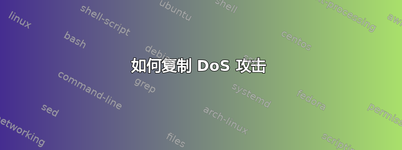 如何复制 DoS 攻击