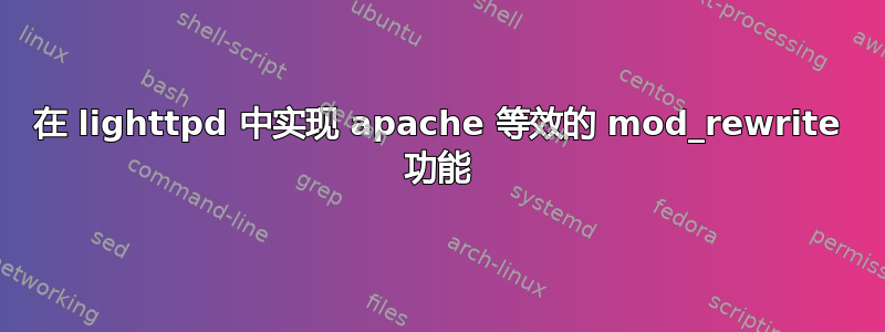 在 lighttpd 中实现 apache 等效的 mod_rewrite 功能