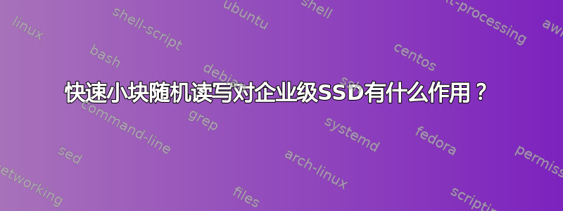 快速小块随机读写对企业级SSD有什么作用？