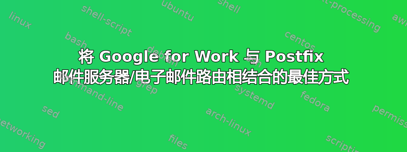 将 Google for Work 与 Postfix 邮件服务器/电子邮件路由相结合的最佳方式