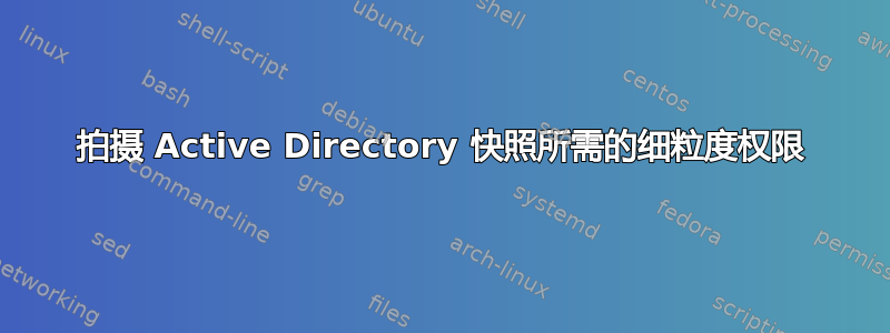 拍摄 Active Directory 快照所需的细粒度权限