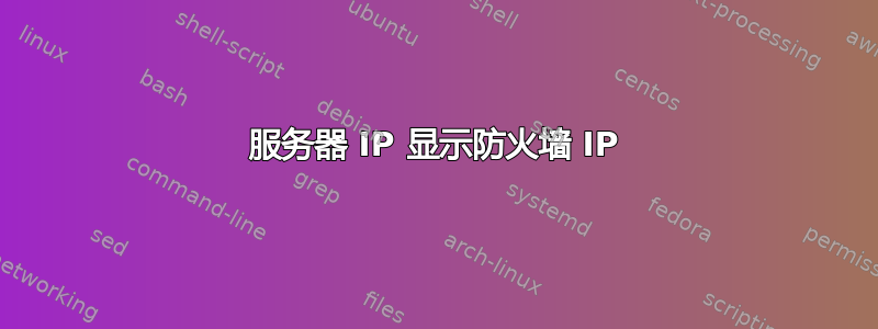 服务器 IP 显示防火墙 IP