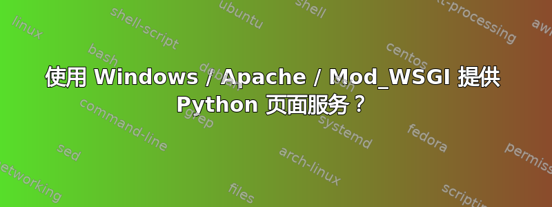 使用 Windows / Apache / Mod_WSGI 提供 Python 页面服务？