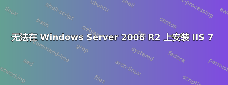 无法在 Windows Server 2008 R2 上安装 IIS 7