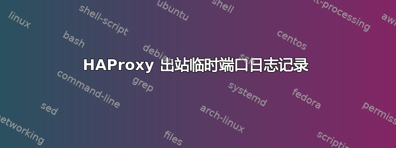 HAProxy 出站临时端口日志记录