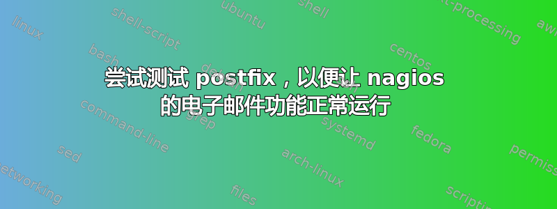 尝试测试 postfix，以便让 nagios 的电子邮件功能正常运行