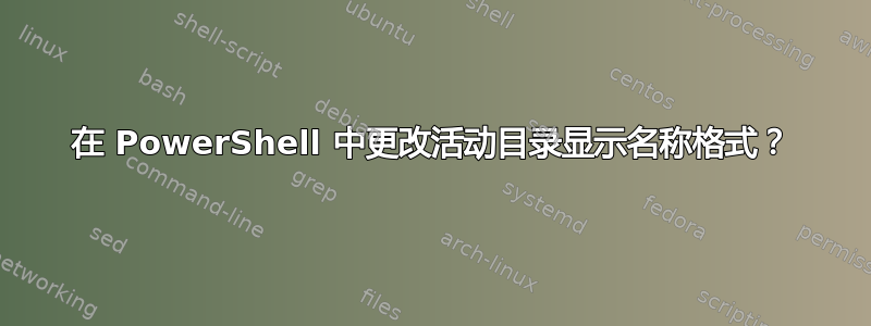 在 PowerShell 中更改活动目录显示名称格式？