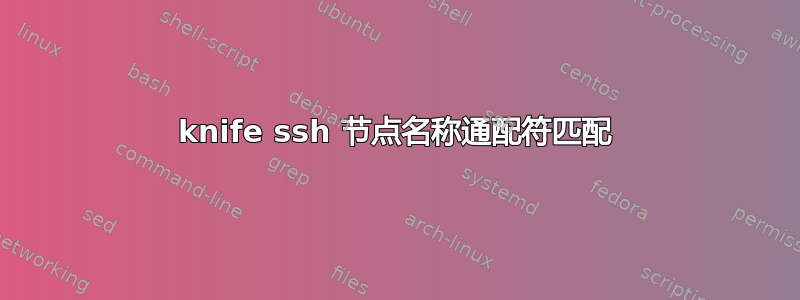 knife ssh 节点名称通配符匹配