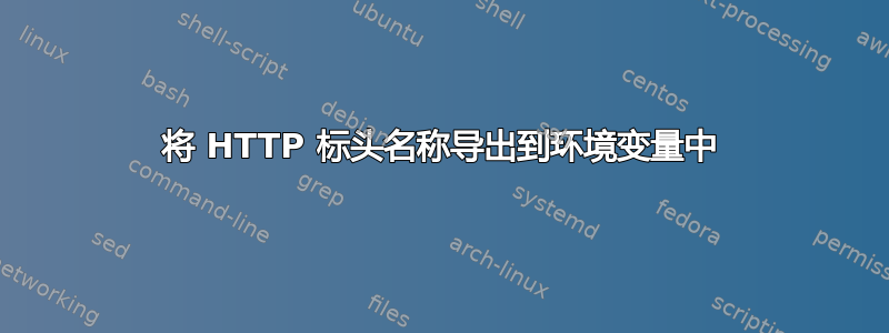 将 HTTP 标头名称导出到环境变量中