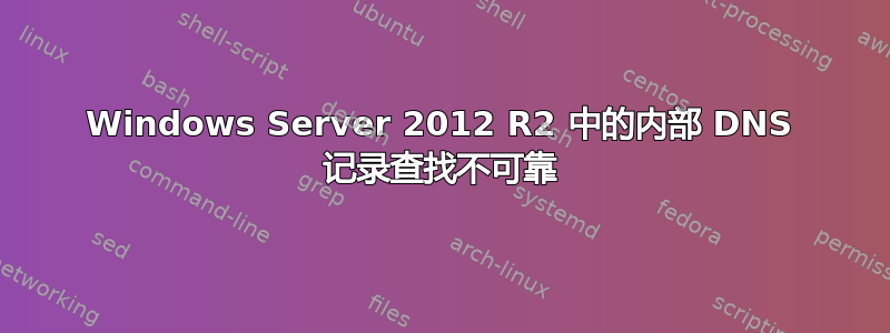 Windows Server 2012 R2 中的内部 DNS 记录查找不可靠