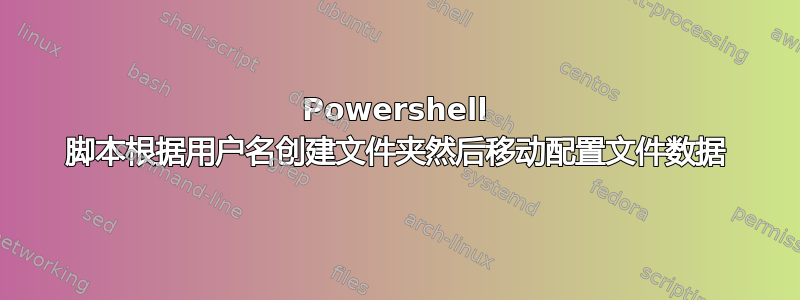 Powershell 脚本根据用户名创建文件夹然后移动配置文件数据