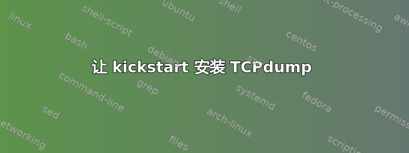 让 kickstart 安装 TCPdump