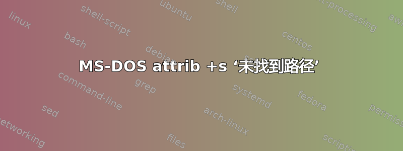 MS-DOS attrib +s ‘未找到路径’