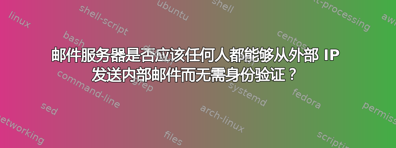 邮件服务器是否应该任何人都能够从外部 IP 发送内部邮件而无需身份验证？