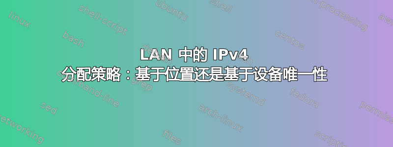 LAN 中的 IPv4 分配策略：基于位置还是基于设备唯一性