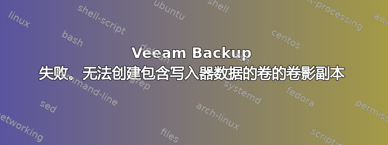 Veeam Backup 失败。无法创建包含写入器数据的卷的卷影副本