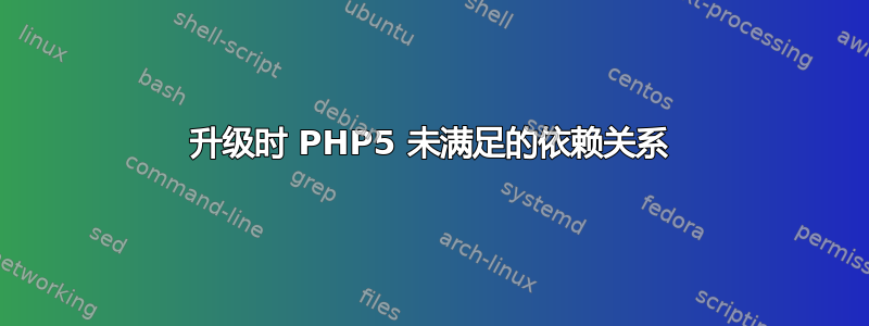 升级时 PHP5 未满足的依赖关系