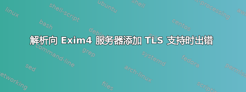 解析向 Exim4 服务器添加 TLS 支持时出错