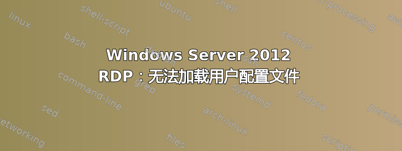 Windows Server 2012 RDP：无法加载用户配置文件