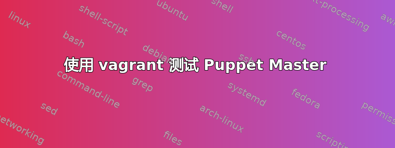 使用 vagrant 测试 Puppet Master