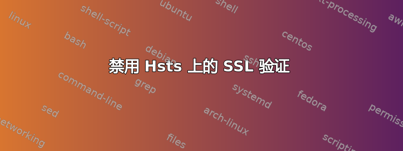 禁用 Hsts 上的 SSL 验证