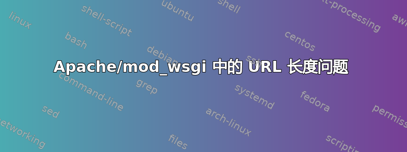 Apache/mod_wsgi 中的 URL 长度问题