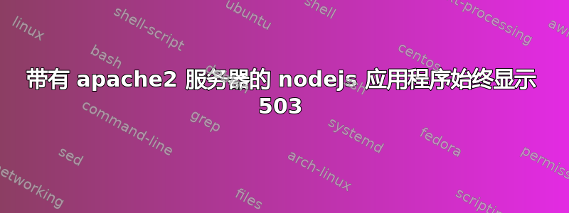 带有 apache2 服务器的 nodejs 应用程序始终显示 503