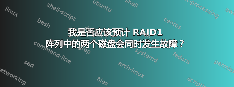 我是否应该预计 RAID1 阵列中的两个磁盘会同时发生故障？