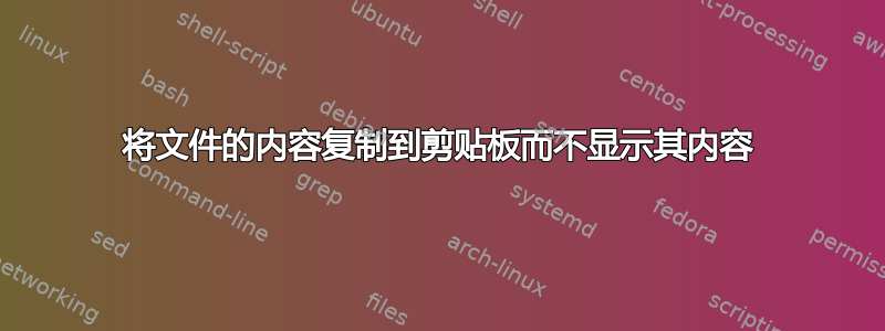 将文件的内容复制到剪贴板而不显示其内容