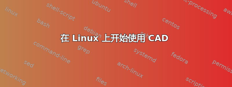 在 Linux 上开始使用 CAD