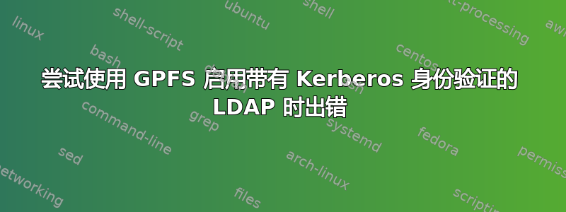 尝试使用 GPFS 启用带有 Kerberos 身份验证的 LDAP 时出错