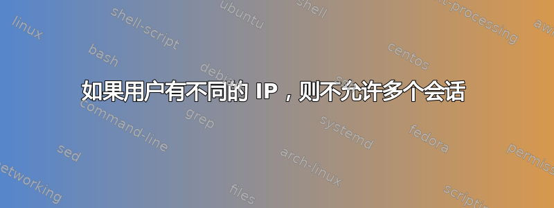 如果用户有不同的 IP，则不允许多个会话