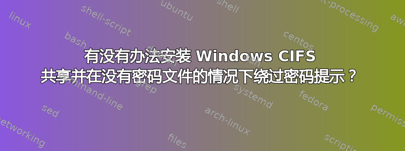 有没有办法安装 Windows CIFS 共享并在没有密码文件的情况下绕过密码提示？