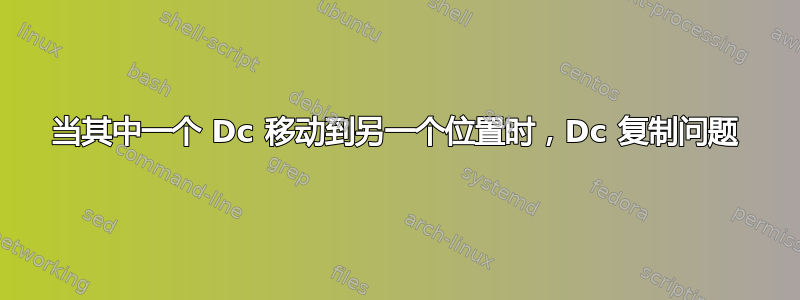 当其中一个 Dc 移动到另一个位置时，Dc 复制问题