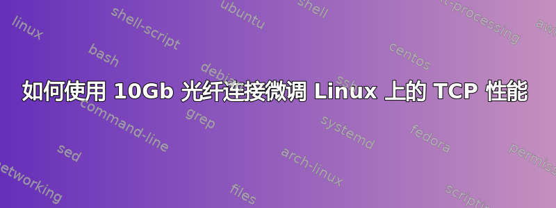 如何使用 10Gb 光纤连接微调 Linux 上的 TCP 性能