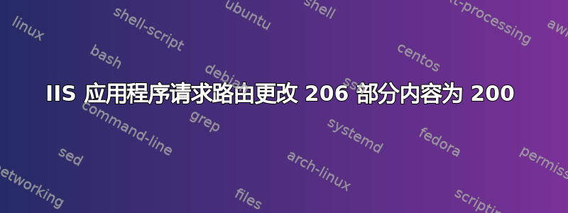 IIS 应用程序请求路由更改 206 部分内容为 200